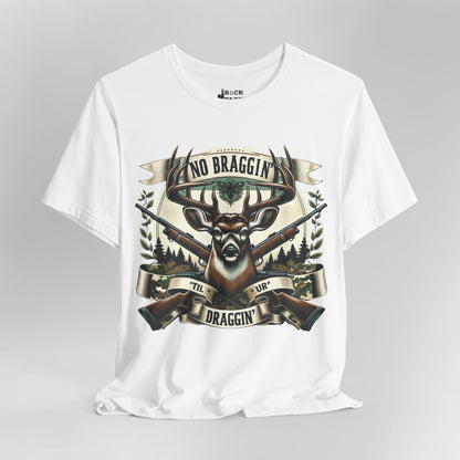 No Braggin' til ur Draggin' Deer Hunting T-Shirt